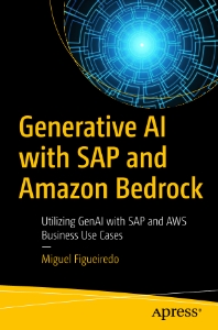 Generative AI with SAP and Amazon Bedrock Utilizing GenAI with SAP and AWS Business Use Cases (Miguel Figueiredo)（Z-Library）