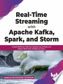Real-Time Streaming with Apache Kafka, Spark, and Storm Create Platforms That Can Quickly Crunch Data (Brindha Priyadarshini Jeyaraman)（Z-Library）