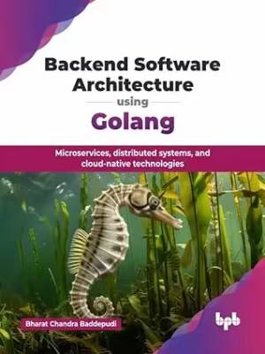Backend Software Architecture using Golang (Bharat Chandra Baddepudi)（Z-Library）
