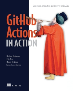GitHub Actions in Action Continuous integration and delivery for DevOps (Michael Kaufmann, Rob Bos, Marcel de Vries)（Z-Library）