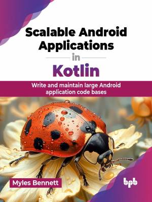 Scalable Android Applications in Kotlin Write and maintain large Android application code bases (Bennett Myles)（Z-Library）