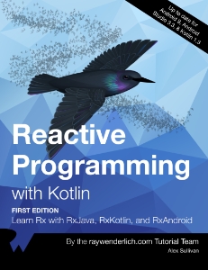 Reactive Programming with Kotlin (First Edition) Learn Rx with RxJava, RxKotlin, and RXAndroid (Alex Sullivan, Marin Todorov, Scott Gardner etc.)（Z-Library）