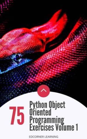 75 Python Object Oriented Programming Exercises Volume 1 (Edcorner Learning)（Z-Library）