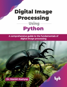 Digital Image Processing Using Python A comprehensive guide to the fundamentals of digital image processing (Kashyap, Manish)（Z-Library）