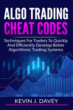 Algo Trading Cheat Codes. Techniques For Traders To Quickly And Efficiently Develop Better Algorithmic Trading Systems (Kevin J. Davey)（Z-Library）