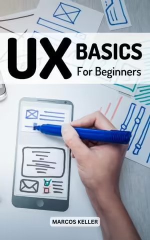 UX Basics For Beginners The Complete Guide To UX Design Every Designer Should Know [scanned pages] (Marcos Keller)（Z-Library）