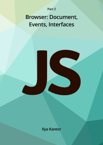 Javascript.info Ebook Part 2 Browser Document, Events, Interfaces (Ilya Kantor, javascript.info)（Z-Library）