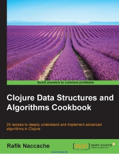 Clojure Data Structures and Algorithms Cookbook 25 recipes to deeply understand and implement advanced algorithms in Clojure (Rafik Naccache)（Z-Library）