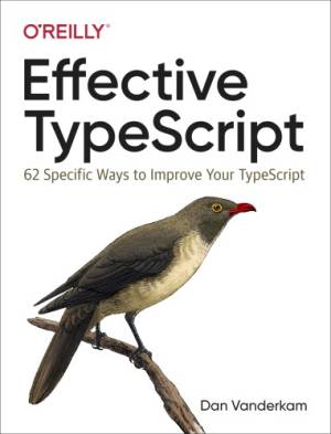 Effective TypeScript 62 Specific Ways to Improve Your TypeScript (Dan Vanderkam) (z-library.sk, 1lib.sk, z-lib.sk)