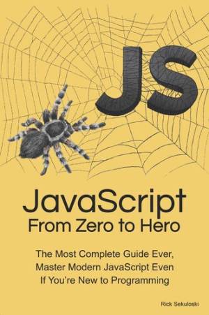 JavaScript From Zero to Hero The Most Complete Guide Ever, Master Modern JavaScript Even If You’re New to Programming (Rick Sekuloski)（Z-Library）