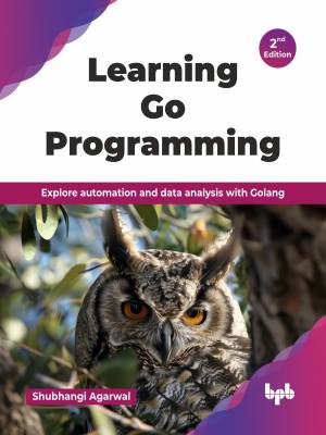 Learning Go Programming - 2nd Edition Explore automation and data analysis with Golang (Shubhangi Agarwal)（Z-Library） (1)