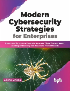 Modern Cybersecurity Strategies for Enterprises Protect and Secure Your Enterprise Networks, Digital Business Assets, and… (Ashish Mishra)（Z-Library）