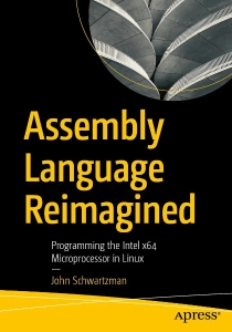 Assembly Language Reimagined Programming the Intel X64 Microprocessor in Linux (John Schwartzman)（Z-Library）