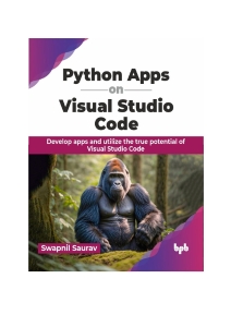 Python Apps on Visual Studio Code Develop apps and utilize the true potential of Visual Studio Code (Swapnil Saurav)（Z-Library）