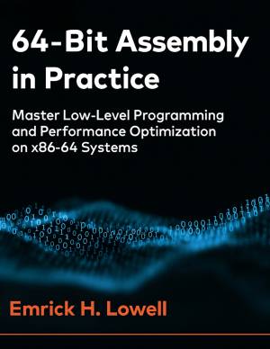 64‐Bit Assembly in Practice Master Low-Level Programming and Performance Optimization on x86-64 Systems (Lowell, Emrick H.)（Z-Library）