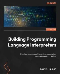 Building Programming Language Interpreters A practical journey from idea to implementation in C++ (Daniel Ruoso)（Z-Library）