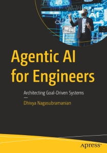 Agentic AI for Engineers Architecting Goal-Driven Systems (Dhivya Nagasubramanian)（Z-Library）