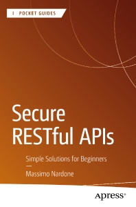 Secure RESTful APIs Simple Solutions for Beginners (Massimo Nardone)（Z-Library）