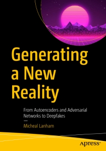 Generating New Reality From Autoencoders and Adversarial Networks to Deepfakes (Micheal Lanham)（Z-Library）