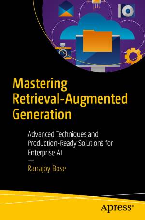 Mastering Retrieval-Augmented Generation Advanced Techniques and Production-Ready Solutions for Enterprise AI (Ranajoy Bose)（Z-Library）