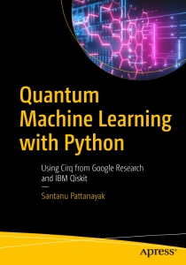 Quantum Machine Learning With Python Using Cirq from Google Research and IBM Qiskit (Santanu Pattanayak)（Z-Library）