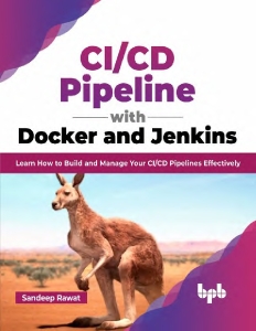 CI-CD Pipeline with Docker and Jenkins. Learn How to Build and Manage Your CI-CD Pipelines Effectively (S. Rawat)（Z-Library）