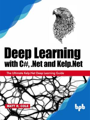Deep Learning with C, .Net and Kelp.Net (Matt R. Cole)（Z-Library）