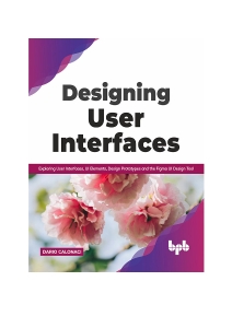 Designing User Interfaces Exploring User Interfaces, UI Elements, Design Prototypes and the Figma UI Design Tool (English… (Dario Calonaci)（Z-Library） (1)