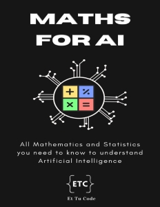 Maths for AI All Mathematics and Statistics you need to know for understand Artificial Intelligence (AI Explorer Series Book… (Code, Et Tu)（Z-Library）