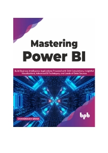Mastering Power BI Build Business Intelligence Applications Powered with DAX Calculations, Insightful Visualizations, Advanced… (Sinha, Chandraish)（Z-Library）