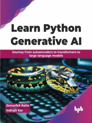 Learn Python Generative AI Journey from autoencoders to transformers to large language models (Zonunfeli Ralte, Indrajit Kar)（Z-Library）