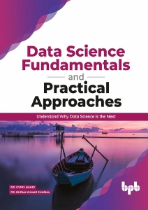 Data Science Fundamentals and Practical Approaches Understand Why Data Science Is the Next (Dr. Gypsy Nandi, Dr. Rupam Kumar Sharma)（Z-Library）