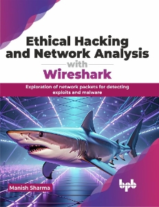 Ethical Hacking and Network Analysis with Wireshark Exploration of network packets for detecting exploits and malware (Sharma, Manish)（Z-Library）