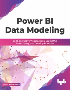 Power BI Data Modeling Build Interactive Visualizations, Learn DAX, Power Query, and Develop BI Models (Nisal Mihiranga)（Z-Library）