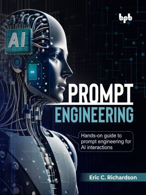 Prompt Engineering Hands-on guide to prompt engineering for AI interactions (Eric C. Richardson)（Z-Library）