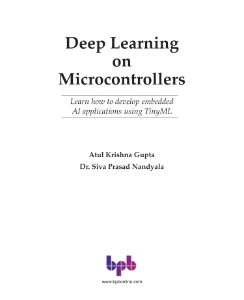 Deep Learning on Microcontrollers Learn how to develop embedded AI applications using TinyML (Atul Krishna Gupta etc.)（Z-Library）