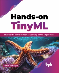 Hands-on TinyML Harness the power of Machine Learning on the edge devices (Rohan Banerjee)（Z-Library）