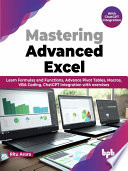Mastering Advanced Excel - With ChatGPT Integration Learn Formulas and Functions, Advance Pivot Tables, Macros, VBA Coding (Ritu Arora)（Z-Library）