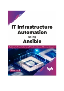 IT Infrastructure Automation Using Ansible Guidelines to Automate the Network, Windows, Linux, and Cloud Administration (Waqas Irtaza)（Z-Library）