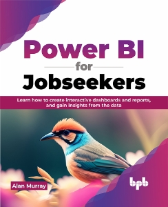 Power BI for Jobseekers Learn how to create interactive dashboards and reports, and gain insights from the data (Alan Murray)（Z-Library）