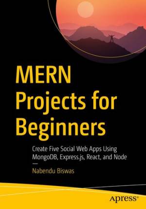 MERN Projects for Beginners Create Five Social Web Apps Using MongoDB, Express.js, React, and Node (Nabendu Biswas)（Z-Library）