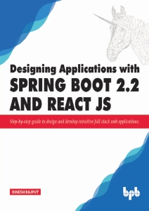 Designing Applications with Spring Boot 2.2 and React JS Step-by-step guide to design and develop intuitive full stack web… (Dinesh Rajput)（Z-Library）