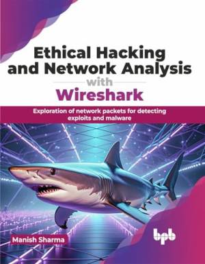 Ethical Hacking and Network Analysis with Wireshark. Exploration of network packets for detecting exploits and malware (Sharma, Manish)（Z-Library）