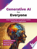 Generative AI for Everyone Deep learning, NLP, and LLMs for creative and practical applications (Karthikeyan Sabesan, Sivagamisundari etc.)（Z-Library）