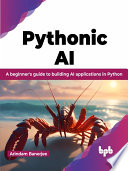 Pythonic AI A beginners guide to building AI applications in Python (Arindam Banerjee)（Z-Library）