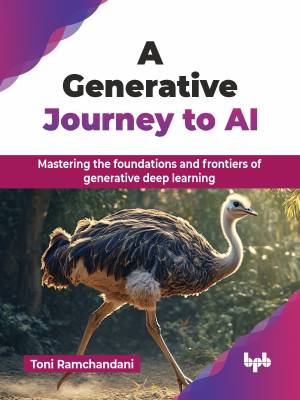 A Generative Journey to AI Mastering the foundations and frontiers of generative deep learning (Toni Ramchandani)（Z-Library）