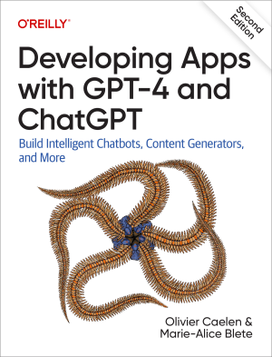 Developing Apps with GPT-4 and ChatGPT, Second Edition (First Early Release) (Olivier Caelen, Marie-Alice Blete)（Z-Library）