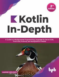 Kotlin In-Depth A Guide to a Multipurpose Programming Language for Server-Side, Front-End, Android, and Multiplatform Mobile (Aleksei Sedunov)（Z-Library）
