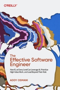 The Effective Software Engineer How ICS at Every Level Can Leverage AI, Prioritize High-Value Work, and Lead Beyond Their Role (Addy Osmani)（Z-Library）
