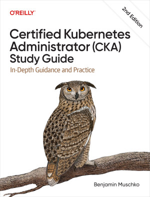 Certified Kubernetes Administrator (CKA) Study Guide (for . .) (Benjamin Muschko)（Z-Library）
